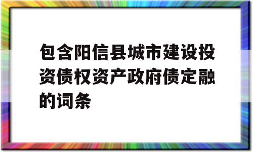 包含阳信县城市建设投资债权资产政府债定融的词条