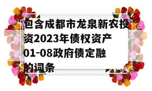 包含成都市龙泉新农投资2023年债权资产01-08政府债定融的词条