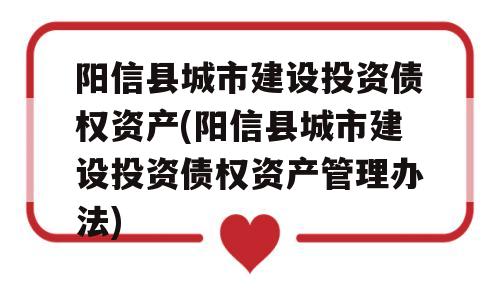 阳信县城市建设投资债权资产(阳信县城市建设投资债权资产管理办法)