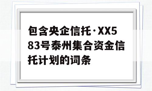 包含央企信托·XX583号泰州集合资金信托计划的词条