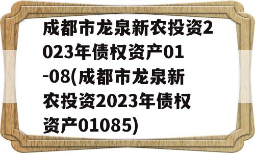 成都市龙泉新农投资2023年债权资产01-08(成都市龙泉新农投资2023年债权资产01085)