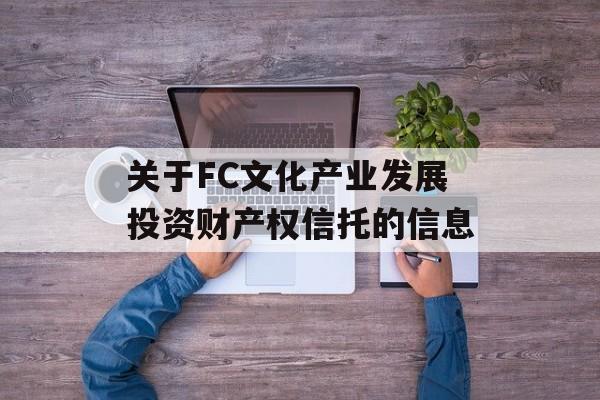 关于FC文化产业发展投资财产权信托的信息