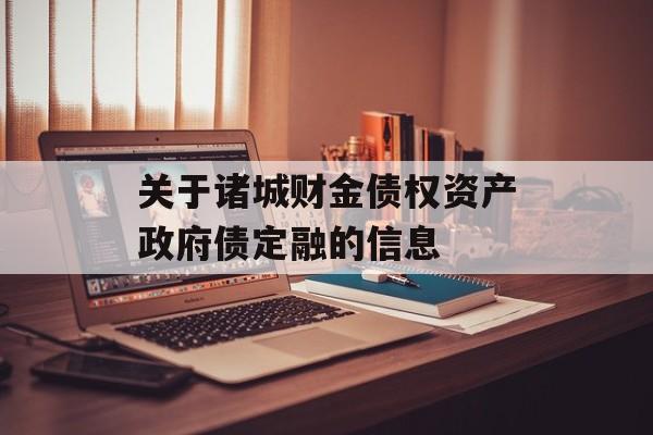 关于诸城财金债权资产政府债定融的信息