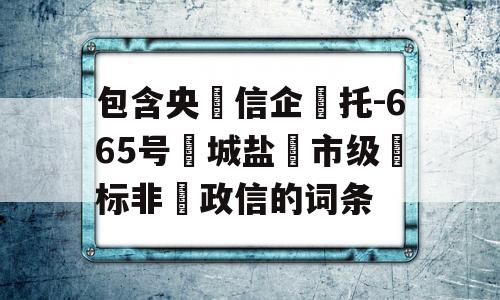 包含央‮信企‬托-665号‮城盐‬市级‮标非‬政信的词条