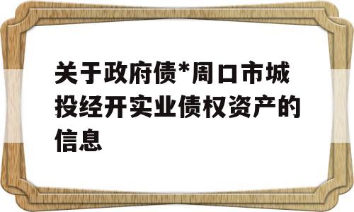 关于政府债*周口市城投经开实业债权资产的信息