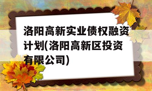 洛阳高新实业债权融资计划(洛阳高新区投资有限公司)