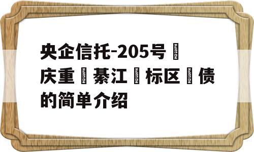 央企信托-205号‮庆重‬綦江‮标区‬债的简单介绍