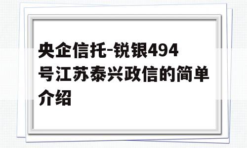 央企信托-锐银494号江苏泰兴政信的简单介绍