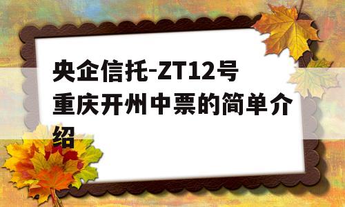 央企信托-ZT12号重庆开州中票的简单介绍