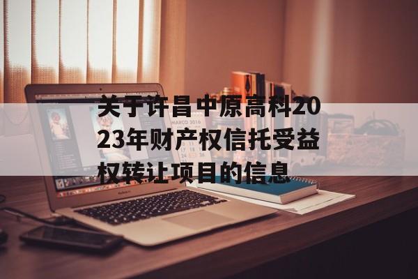 关于许昌中原高科2023年财产权信托受益权转让项目的信息