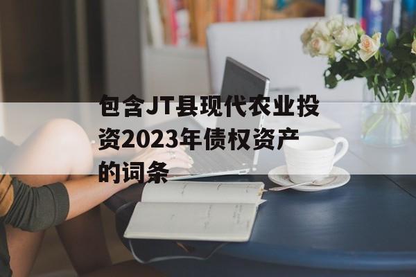 包含JT县现代农业投资2023年债权资产的词条