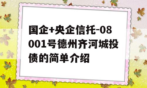 国企+央企信托-08001号德州齐河城投债的简单介绍