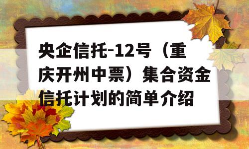 央企信托-12号（重庆开州中票）集合资金信托计划的简单介绍