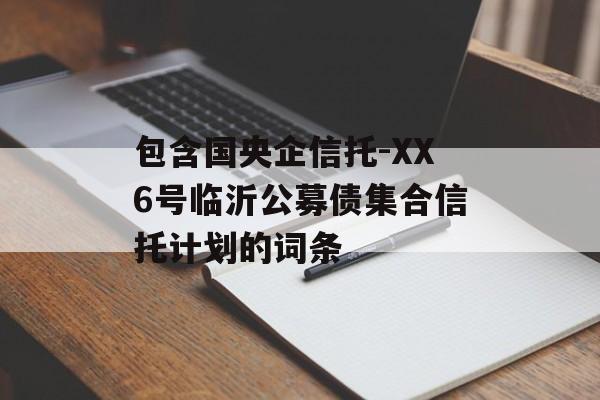 包含国央企信托-XX6号临沂公募债集合信托计划的词条