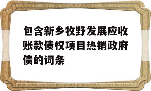 包含新乡牧野发展应收账款债权项目热销政府债的词条