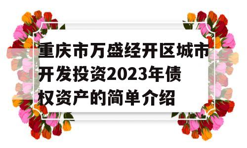 重庆市万盛经开区城市开发投资2023年债权资产的简单介绍