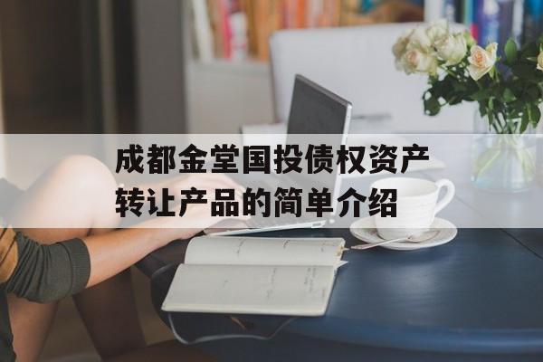 成都金堂国投债权资产转让产品的简单介绍