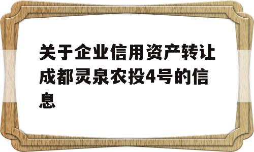 关于企业信用资产转让成都灵泉农投4号的信息