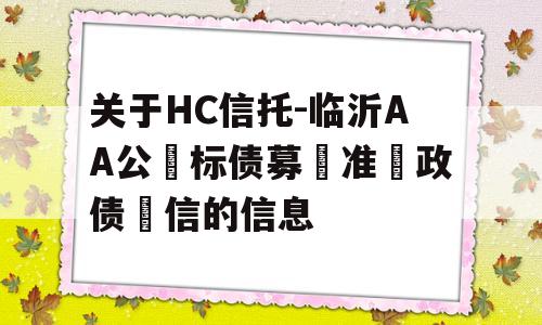 关于HC信托-临沂AA公‮标债募‬准‮政债‬信的信息