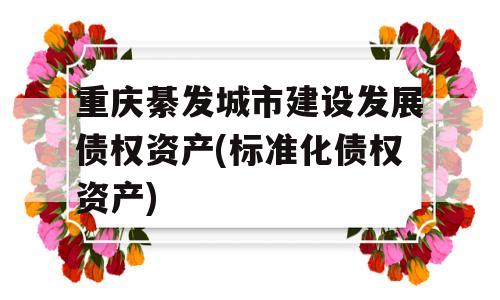 重庆綦发城市建设发展债权资产(标准化债权资产)