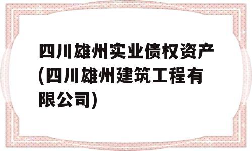 四川雄州实业债权资产(四川雄州建筑工程有限公司)