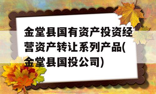 金堂县国有资产投资经营资产转让系列产品(金堂县国投公司)