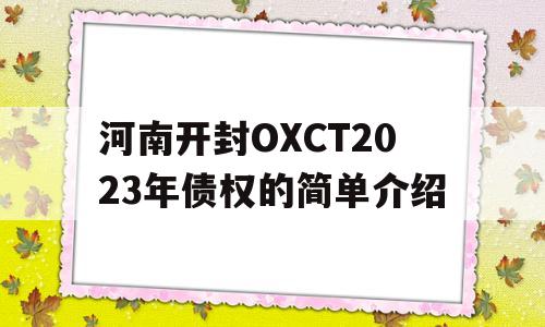 河南开封OXCT2023年债权的简单介绍