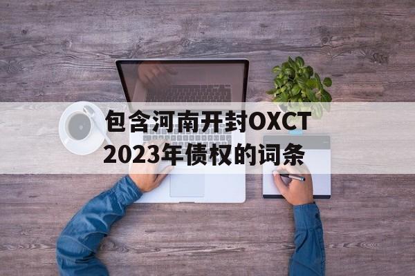 包含河南开封OXCT2023年债权的词条