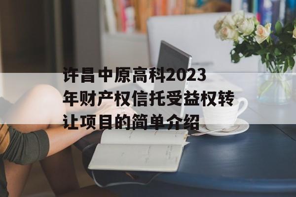 许昌中原高科2023年财产权信托受益权转让项目的简单介绍