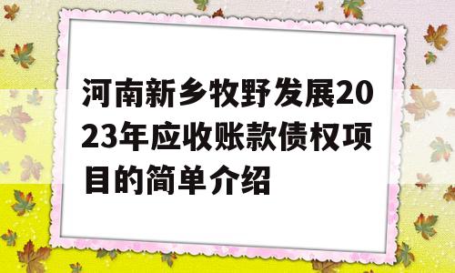 河南新乡牧野发展2023年应收账款债权项目的简单介绍