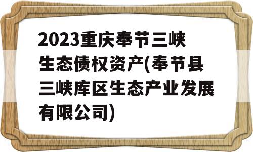 2023重庆奉节三峡生态债权资产(奉节县三峡库区生态产业发展有限公司)