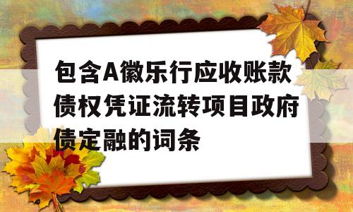 包含A徽乐行应收账款债权凭证流转项目政府债定融的词条