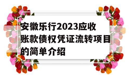 安徽乐行2023应收账款债权凭证流转项目的简单介绍