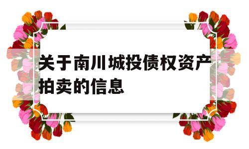 关于南川城投债权资产拍卖的信息