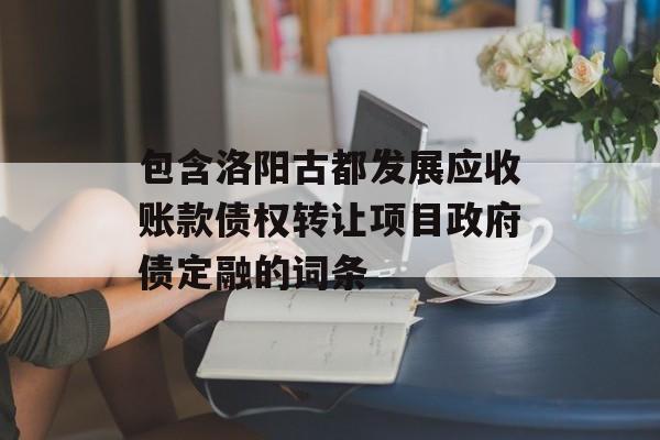 包含洛阳古都发展应收账款债权转让项目政府债定融的词条