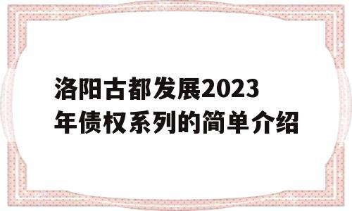 洛阳古都发展2023年债权系列的简单介绍