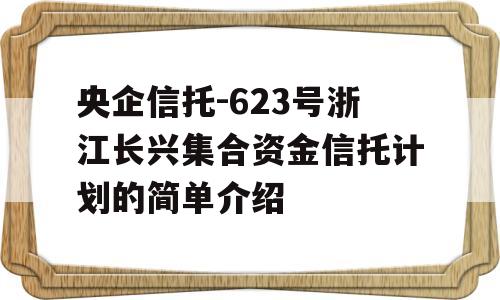 央企信托-623号浙江长兴集合资金信托计划的简单介绍