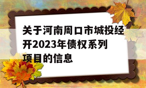 关于河南周口市城投经开2023年债权系列项目的信息