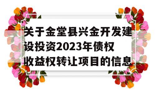 关于金堂县兴金开发建设投资2023年债权收益权转让项目的信息