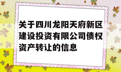 关于四川龙阳天府新区建设投资有限公司债权资产转让的信息