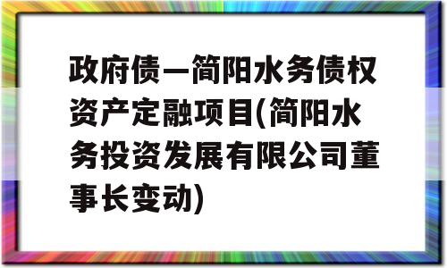 政府债—简阳水务债权资产定融项目(简阳水务投资发展有限公司董事长变动)