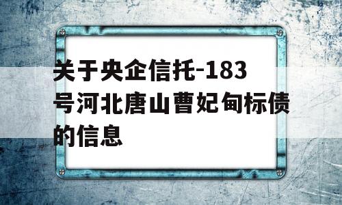 关于央企信托-183号河北唐山曹妃甸标债的信息