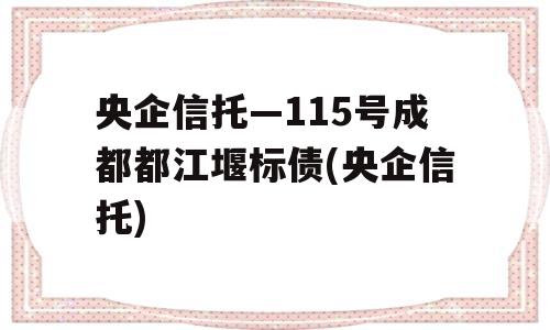 央企信托—115号成都都江堰标债(央企信托)