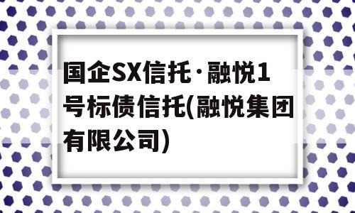 国企SX信托·融悦1号标债信托(融悦集团有限公司)