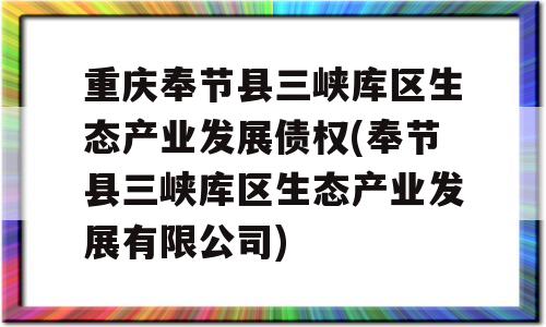 重庆奉节县三峡库区生态产业发展债权(奉节县三峡库区生态产业发展有限公司)