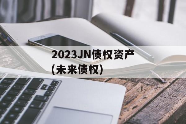 2023JN债权资产(未来债权)