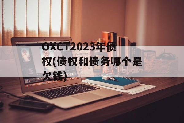 OXCT2023年债权(债权和债务哪个是欠钱)