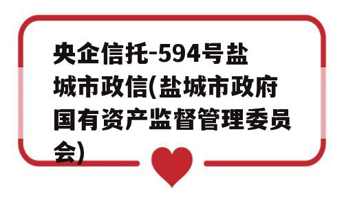 央企信托-594号盐城市政信(盐城市政府国有资产监督管理委员会)