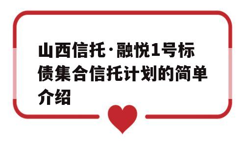 山西信托·融悦1号标债集合信托计划的简单介绍