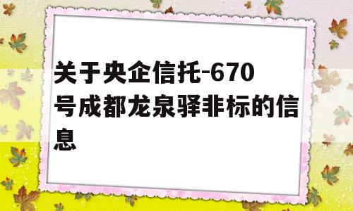 关于央企信托-670号成都龙泉驿非标的信息